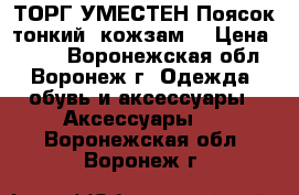 ТОРГ УМЕСТЕН Поясок тонкий, кожзам. › Цена ­ 150 - Воронежская обл., Воронеж г. Одежда, обувь и аксессуары » Аксессуары   . Воронежская обл.,Воронеж г.